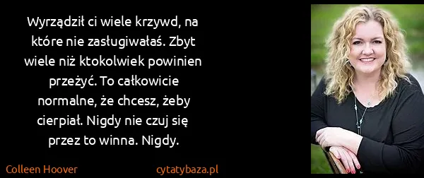 Colleen Hoover: Wyrządził ci wiele krzywd, na które nie zasługiwałaś....
