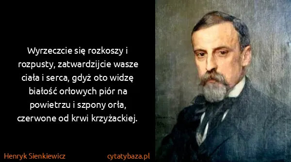 Henryk Sienkiewicz: Wyrzeczcie się rozkoszy i rozpusty, zatwardzijcie wasze...
