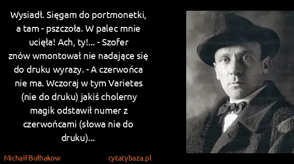 Michaił Bułhakow: Wysiadł. Sięgam do portmonetki, a tam - pszczoła. W...
