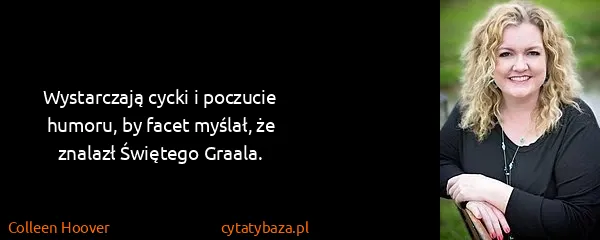 Colleen Hoover: Wystarczają cycki i poczucie humoru, by facet myślał, że...