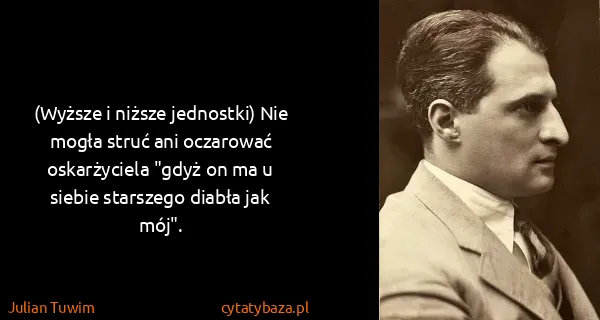 Julian Tuwim: (Wyższe i niższe jednostki) Nie mogła struć ani...