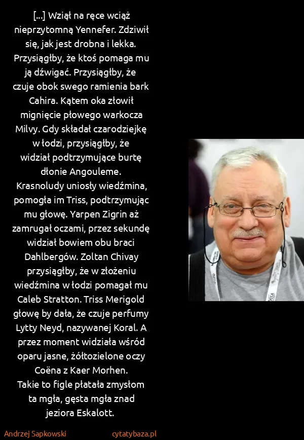 Andrzej Sapkowski: [...] Wziął na ręce wciąż nieprzytomną Yennefer. Zdziwił...