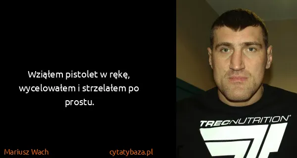 Mariusz Wach: Wziąłem pistolet w rękę, wycelowałem i strzelałem po...