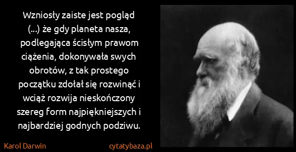 Karol Darwin: Wzniosły zaiste jest pogląd (...) że gdy planeta nasza,...