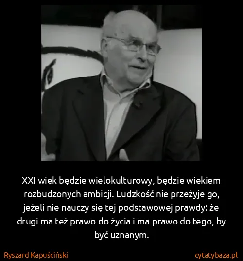 Ryszard Kapuściński: XXI wiek będzie wielokulturowy, będzie wiekiem...