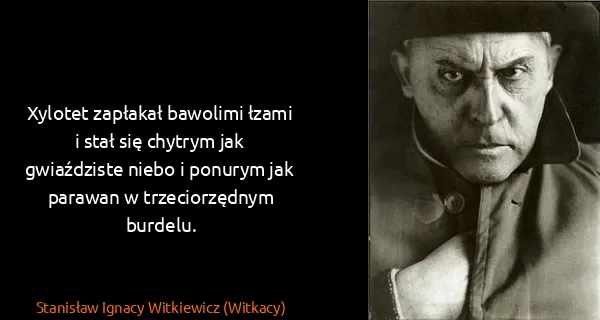 Stanisław Ignacy Witkiewicz (Witkacy): Xylotet zapłakał bawolimi łzami i stał się chytrym jak...