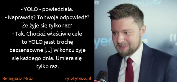 Remigiusz Mróz: - YOLO - powiedziała.
- Naprawdę? To twoja odpowiedź?...