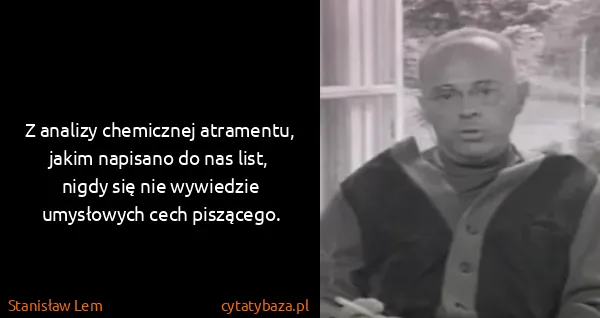 Stanisław Lem: Z analizy chemicznej atramentu, jakim napisano do nas...