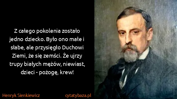 Henryk Sienkiewicz: Z całego pokolenia zostało jedno dziecko. Było ono małe...