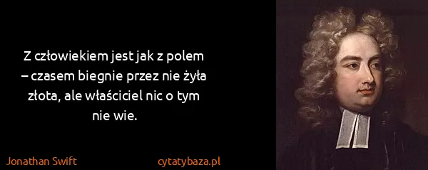 Jonathan Swift: Z człowiekiem jest jak z polem – czasem biegnie przez...