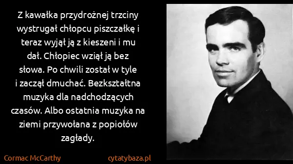 Cormac McCarthy: Z kawałka przydrożnej trzciny wystrugał chłopcu...