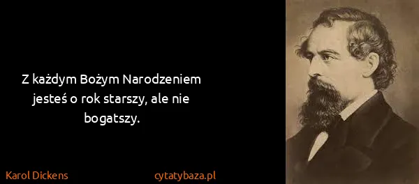 Karol Dickens: Z każdym Bożym Narodzeniem jesteś o rok starszy, ale nie...