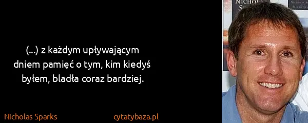 Nicholas Sparks: (...) z każdym upływającym dniem pamięć o tym, kim...