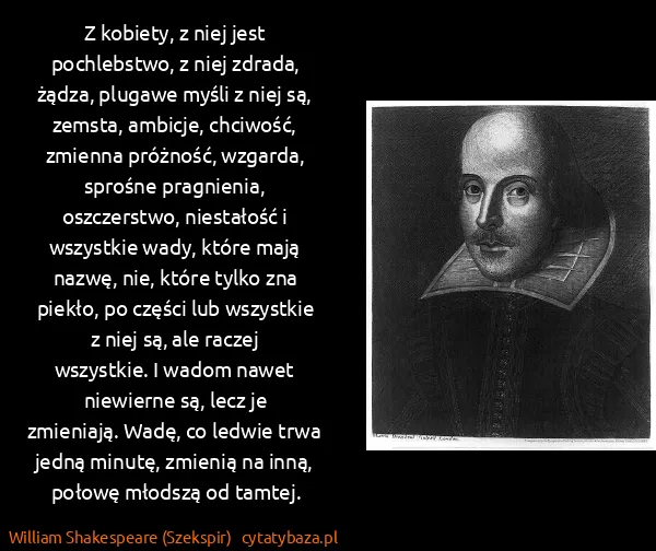 William Shakespeare (Szekspir): Z kobiety, z niej jest pochlebstwo, z niej zdrada,...