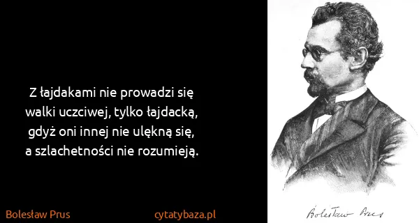 Bolesław Prus: Z łajdakami nie prowadzi się walki uczciwej, tylko...