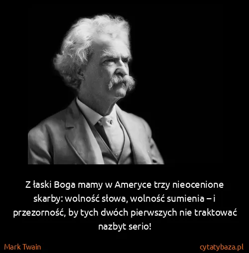Mark Twain: Z łaski Boga mamy w Ameryce trzy nieocenione skarby:...