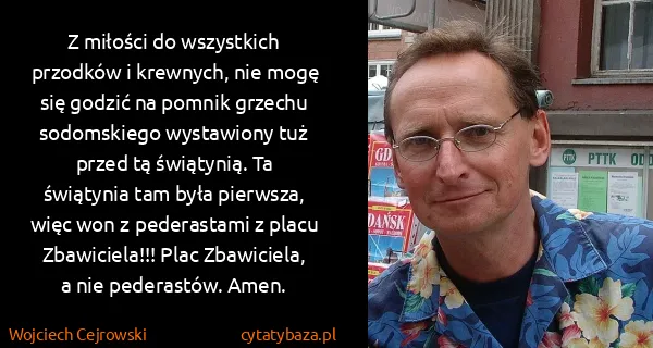 Wojciech Cejrowski: Z miłości do wszystkich przodków i krewnych, nie mogę...