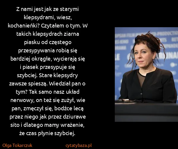 Olga Tokarczuk: Z nami jest jak ze starymi klepsydrami, wiesz,...
