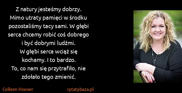Colleen Hoover: Z natury jesteśmy dobrzy. 
Mimo utraty pamięci w środku...