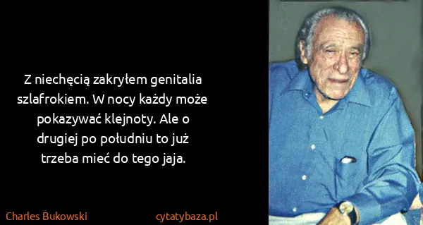 Charles Bukowski: Z niechęcią zakryłem genitalia szlafrokiem. W nocy każdy...