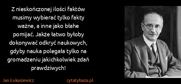 Jan Łukasiewicz: Z nieskończonej ilości faktów musimy wybierać tylko...