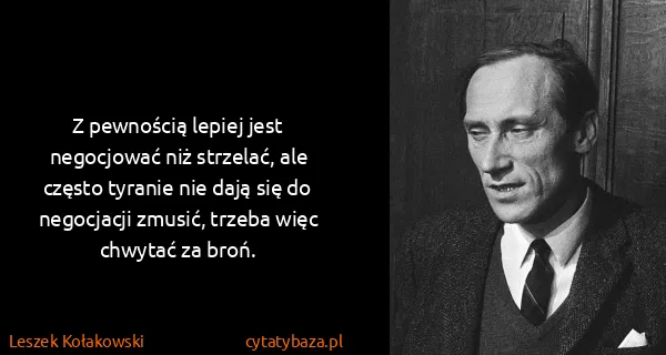 Leszek Kołakowski: Z pewnością lepiej jest negocjować niż strzelać, ale...