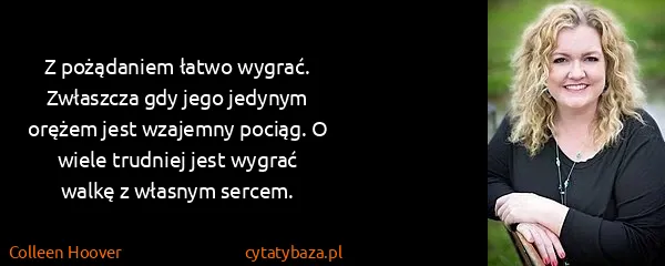 Colleen Hoover: Z pożądaniem łatwo wygrać. Zwłaszcza gdy jego jedynym...
