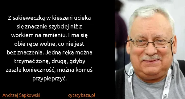 Andrzej Sapkowski: Z sakieweczką w kieszeni ucieka się znacznie szybciej...