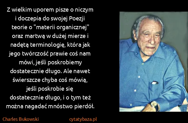 Charles Bukowski: Z wielkim uporem pisze o niczym i doczepia do swojej... Charles Bukowski: Z wielkim uporem pisze o niczym i doczepia do swojej...