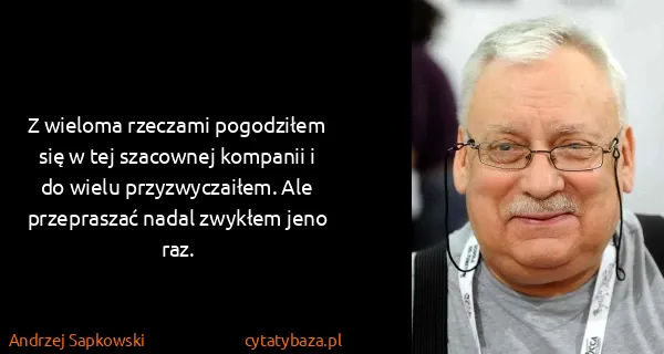 Andrzej Sapkowski: Z wieloma rzeczami pogodziłem się w tej szacownej...