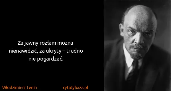 Włodzimierz Lenin: Za jawny rozłam można nienawidzić, za ukryty – trudno...