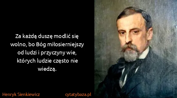 Henryk Sienkiewicz: Za każdą duszę modlić się wolno, bo Bóg miłosierniejszy...