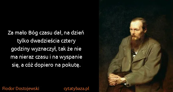 Fiodor Dostojewski: Za mało Bóg czasu dał, na dzień tylko dwadzieścia cztery...