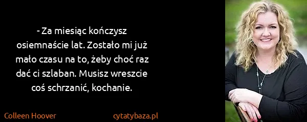 Colleen Hoover: - Za miesiąc kończysz osiemnaście lat. Zostało mi już...
