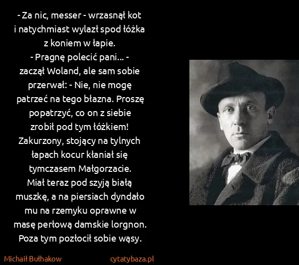 Michaił Bułhakow: - Za nic, messer - wrzasnął kot i natychmiast wylazł...