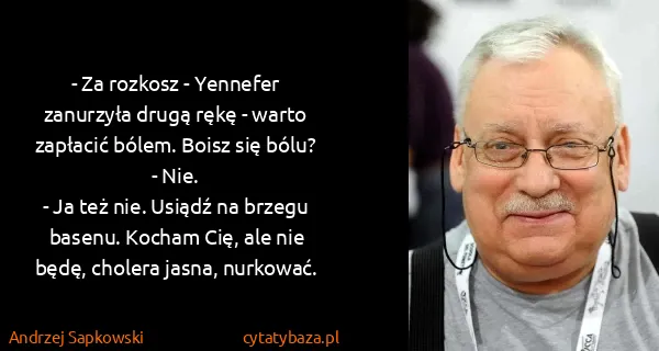 Andrzej Sapkowski: - Za rozkosz - Yennefer zanurzyła drugą rękę - warto...