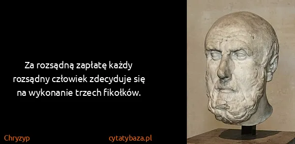 Chryzyp: Za rozsądną zapłatę każdy rozsądny człowiek zdecyduje...