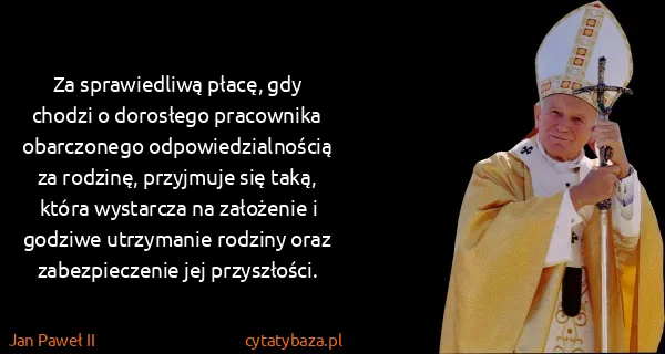 Jan Paweł II: Za sprawiedliwą płacę, gdy chodzi o dorosłego pracownika...