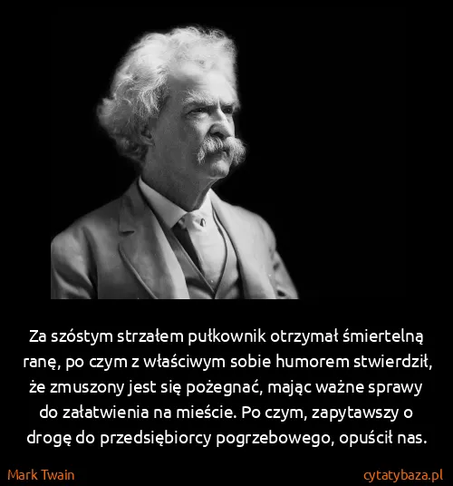 Mark Twain: Za szóstym strzałem pułkownik otrzymał śmiertelną ranę,...