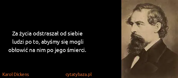 Karol Dickens: Za życia odstraszał od siebie ludzi po to, abyśmy się...