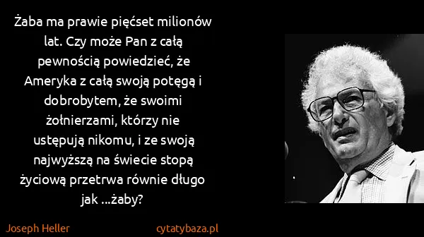Joseph Heller: Żaba ma prawie pięćset milionów lat. Czy może Pan z całą...