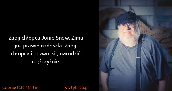 George R.R. Martin: Zabij chłopca Jonie Snow. Zima już prawie nadeszła....