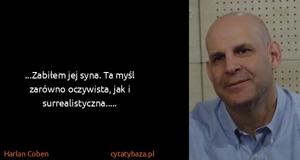 Harlan Coben: ...Zabiłem jej syna. Ta myśl zarówno oczywista, jak i...