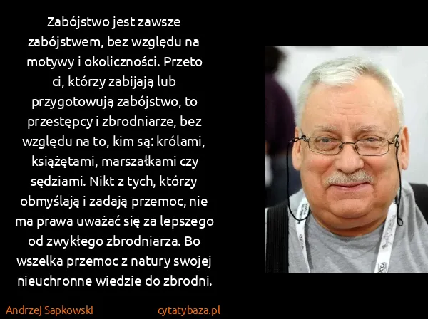 Andrzej Sapkowski: Zabójstwo jest zawsze zabójstwem, bez względu na motywy...