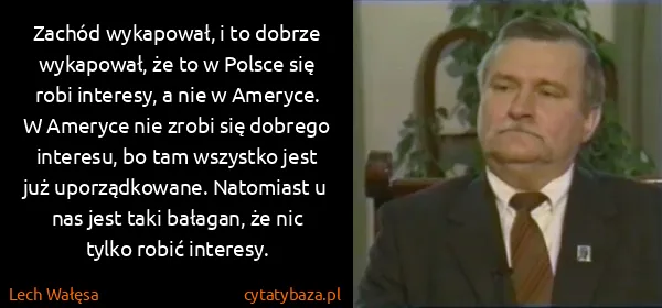 Lech Wałęsa: Zachód wykapował, i to dobrze wykapował, że to w Polsce...