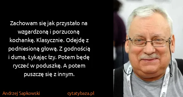 Andrzej Sapkowski: Zachowam się jak przystało na wzgardzoną i porzuconą...