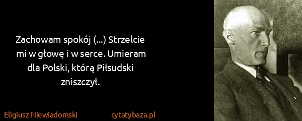 Eligiusz Niewiadomski: Zachowam spokój (...) Strzelcie mi w głowę i w serce....