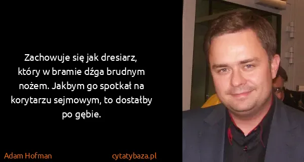 Adam Hofman: Zachowuje się jak dresiarz, który w bramie dźga brudnym...