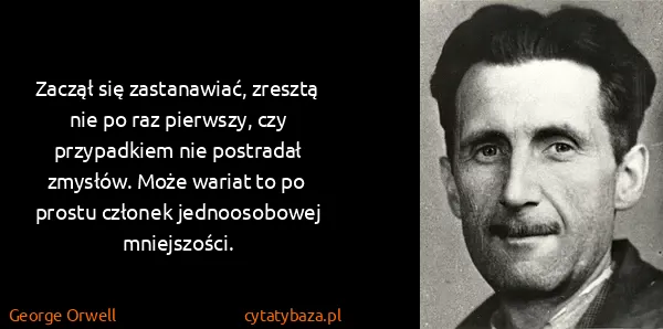 George Orwell: Zaczął się zastanawiać, zresztą nie po raz pierwszy, czy...