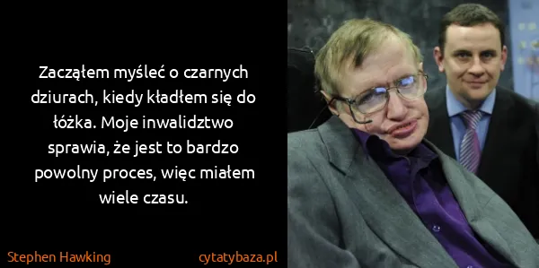 Stephen Hawking: Zacząłem myśleć o czarnych dziurach, kiedy kładłem się...